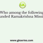 Who among the following founded Ramakrishna Mission?