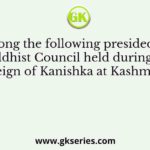 Who among the following presided over the Buddhist Council held during the reign of Kanishka at Kashmir?