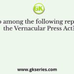 Who among the following repealed the Vernacular Press Act?