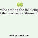 Who among the following started the newspaper Shome Prakash?