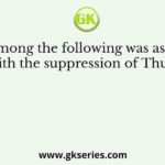 Who among the following was associated with the suppression of Thugs?