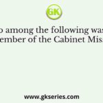 Who among the following was not a member of the Cabinet Mission?