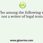 Who among the following was not a writer of legal texts?