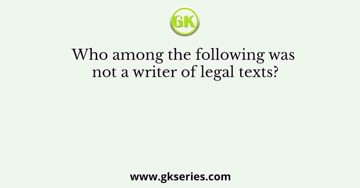 Who among the following was not a writer of legal texts?