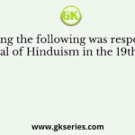 Who among the following was responsible for the revival of Hinduism in the 19th century?
