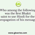 Who among the following was the first Bhakti saint to use Hindi for the propagation of his message?