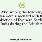 Who among the following was/were associated with the introduction of Ryotwari Settlement in India during the British rule?