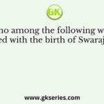 Who among the following were associated with the birth of Swarajya Party?