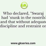 Who declared, “Swaraj had ‘stunk in the nostrils’ and that without adequate discipline and restraint on