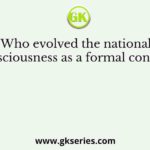 Who evolved the national consciousness as a formal concept?