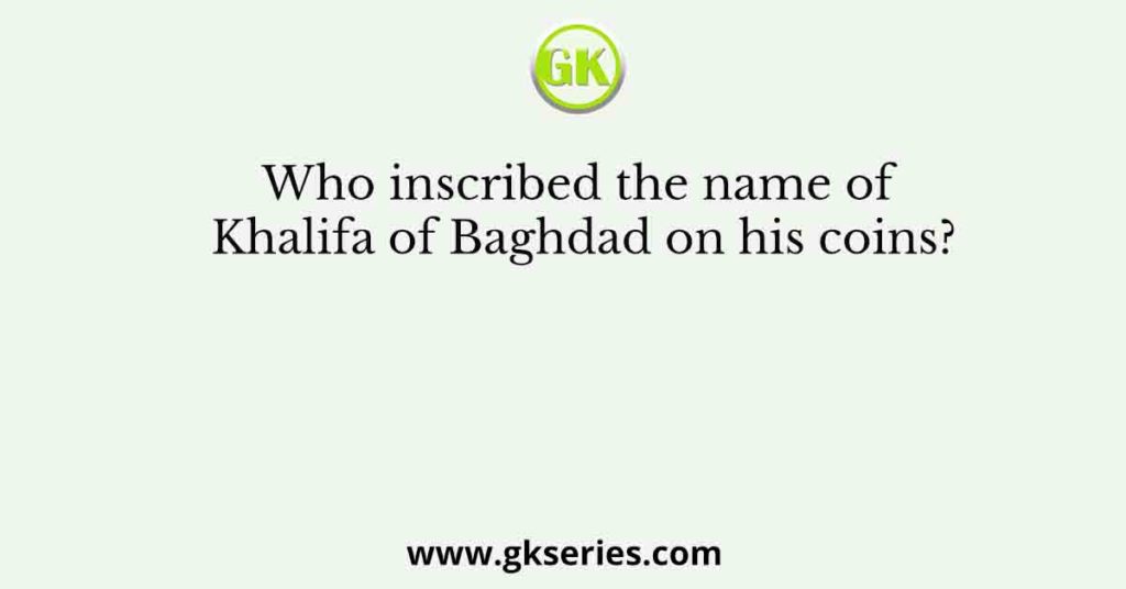 Who inscribed the name of Khalifa of Baghdad on his coins?