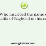 Who inscribed the name of Khalifa of Baghdad on his coins?