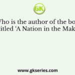 Who is the author of the book entitled ‘A Nation in the Making’?