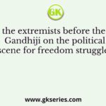 Who led the extremists before the arrival of Gandhiji on the political scene for freedom struggle?