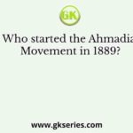 Who started the Ahmadia Movement in 1889?