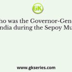 Who was the Governor-General of India during the Sepoy Mutiny?