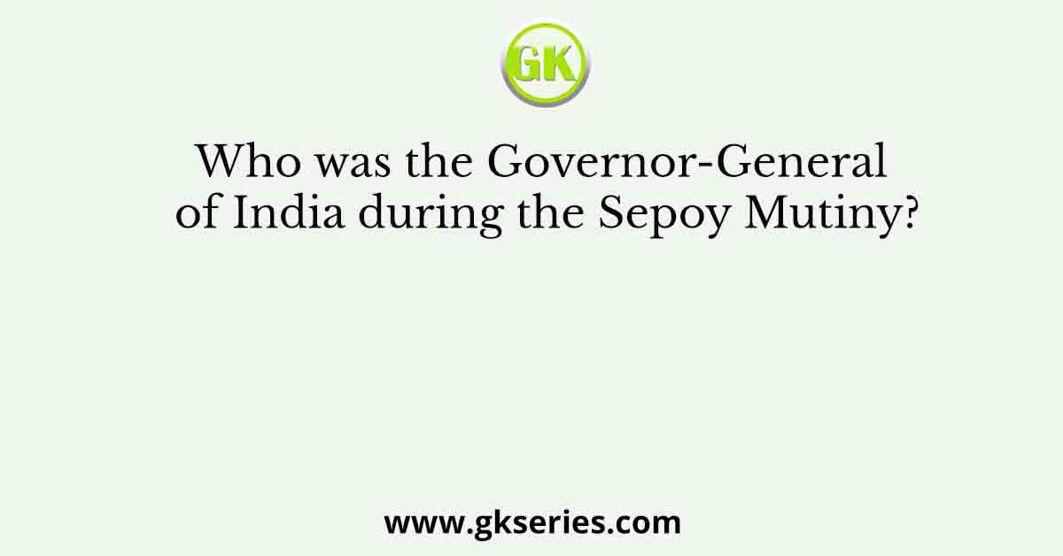 Who was the Governor-General of India during the Sepoy Mutiny?