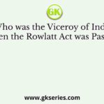 Who was the Viceroy of India when the Rowlatt Act was Passed?