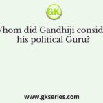 Whom did Gandhiji consider his political Guru?
