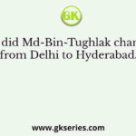 Why did Md-Bin-Tughlak change his capital from Delhi to Hyderabad/Deogiri?