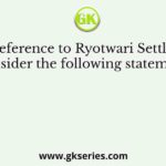 With reference to Ryotwari Settlement, consider the following statements