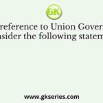 With reference to Union Government, consider the following statements