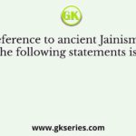 With reference to ancient Jainism, which one of the following statements is correct?
