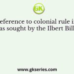 With reference to colonial rule in India, what was sought by the Ilbert Bill in 1883?