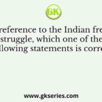 With reference to the Indian freedom struggle, which one of the following statements is correct?