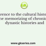 With reference to the cultural history of India, the memorizing of chronicles, dynastic histories and