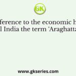 With reference to the economic history of medieval India the term ‘Araghatta’ refers to