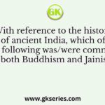 With reference to the history of ancient India, which of the following was/were common to both Buddhism and Jainism?