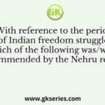 With reference to the period of Indian freedom struggle, which of the following was/were recommended by the Nehru report?