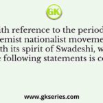 With reference to the period of extremist nationalist movement in India with its spirit of Swadeshi, which one of the following statements is correct?