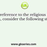 With reference to the religious history of India, consider the following statements