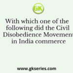 With which one of the following did the Civil Disobedience Movement in India commerce