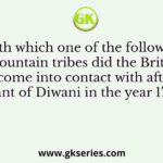 With which one of the following mountain tribes did the British first come into contact with after the grant of Diwani in the year 1765?