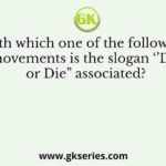 With which one of the following movements is the slogan ‘’Do or Die” associated?