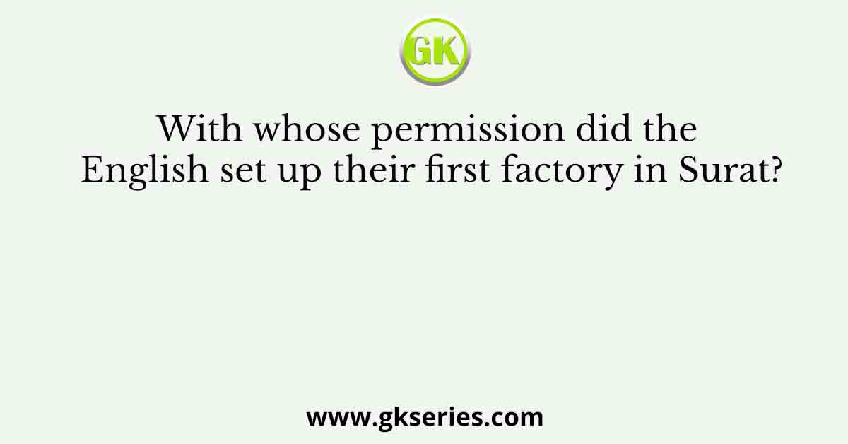 With whose permission did the English set up their first factory in Surat?