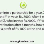 X and Y enter into a partnership for a year. X invests Rs. 6000, and Y in-vests Rs. 8000. After 4 months, they admit Z, who invests Rs. 9000. If Y withdraws his contribution after 6 months, how would they share a profit of Rs 1000 at the end of the year?