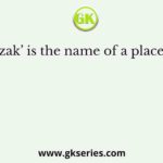 ‘Ghuzak’ is the name of a place where