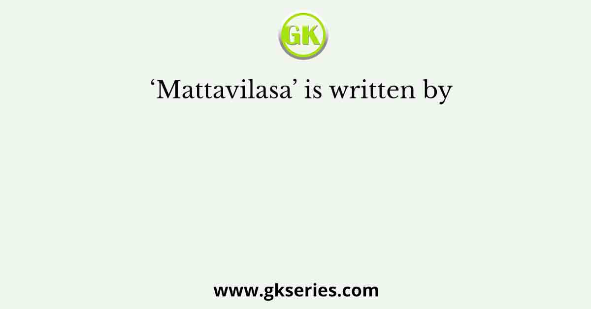 ‘Mattavilasa’ is written by
