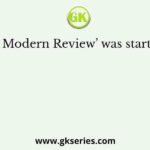 ‘The Modern Review’ was started by
