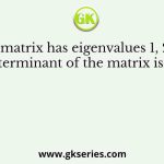 A 3 × 3 matrix has eigenvalues 1, 2 and 5. The determinant of the matrix is              .