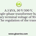 A 5 kVA, 50 V/100 V, single-phase transformer has a secondary terminal voltage of 95 V when loaded. The regulation of the transformer is