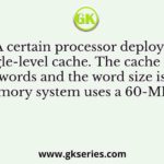 A certain processor deploys a single-level cache. The cache block size is 8 words and the word size is 4 bytes. The memory system uses a 60-MHz clock.