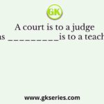 A court is to a judge as _________is to a teacher