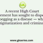 A recent High Court judgement has sought to dispel the idea of begging as a disease — which leads to its stigmatization and criminalization