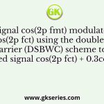 A signal cos(2p fmt) modulates a carrier cos(2p fct) using the double-sideband-with-carrier (DSBWC) scheme to yield a modulated signal cos(2p fct) + 0.3cos(2p fmt)
