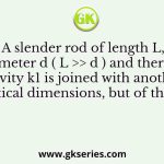 A slender rod of length L, diameter d ( L >> d ) and thermal conductivity k1 is joined with another rod of identical dimensions, but of thermal